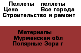 Пеллеты   пеллеты › Цена ­ 7 500 - Все города Строительство и ремонт » Материалы   . Мурманская обл.,Полярные Зори г.